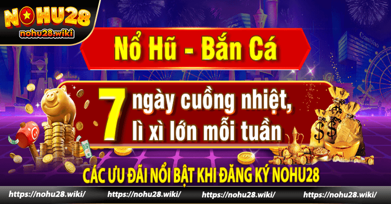 Các ưu đãi nổi bật khi đăng ký Nohu28