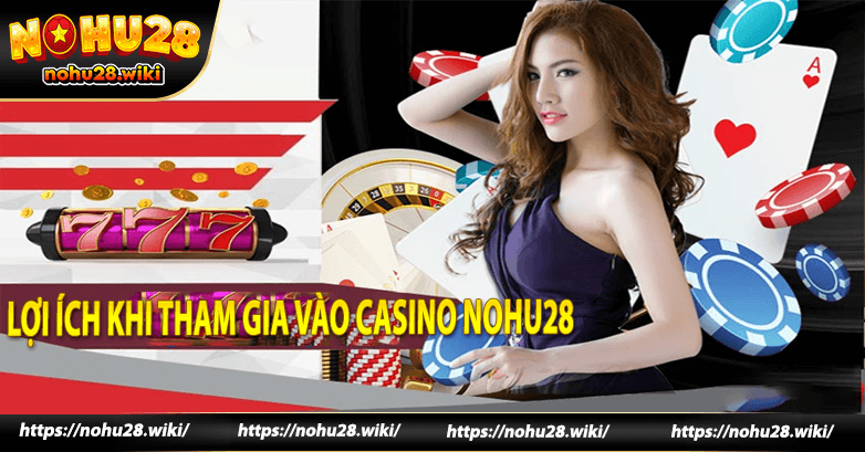 Lợi ích khi tham gia vào casino nohu28