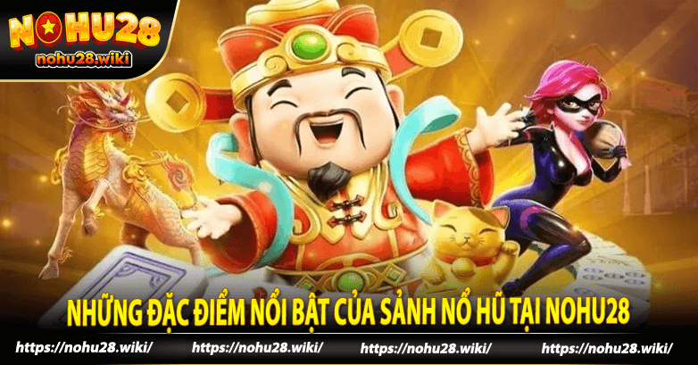 Những đặc điểm nổi bật của sảnh nổ hũ tại nohu28